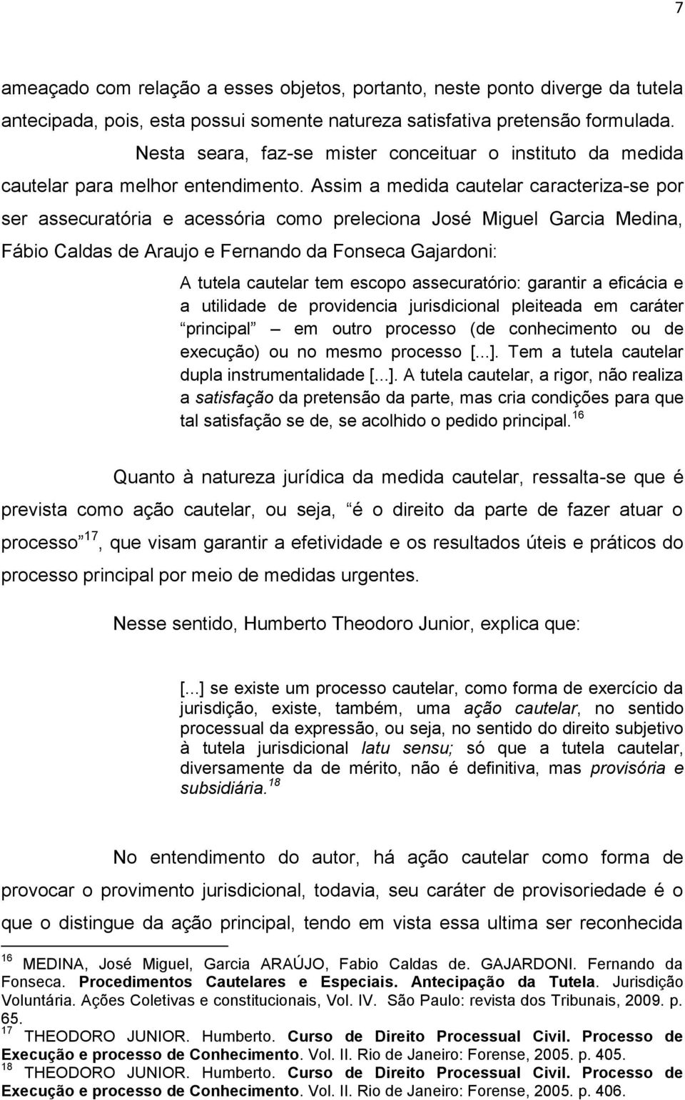 Assim a medida cautelar caracteriza-se por ser assecuratória e acessória como preleciona José Miguel Garcia Medina, Fábio Caldas de Araujo e Fernando da Fonseca Gajardoni: A tutela cautelar tem