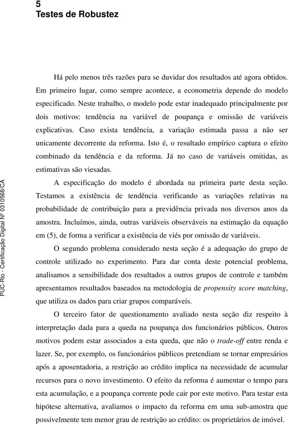 Caso exista tendência, a variação estimada passa a não ser unicamente decorrente da reforma. Isto é, o resultado empírico captura o efeito combinado da tendência e da reforma.