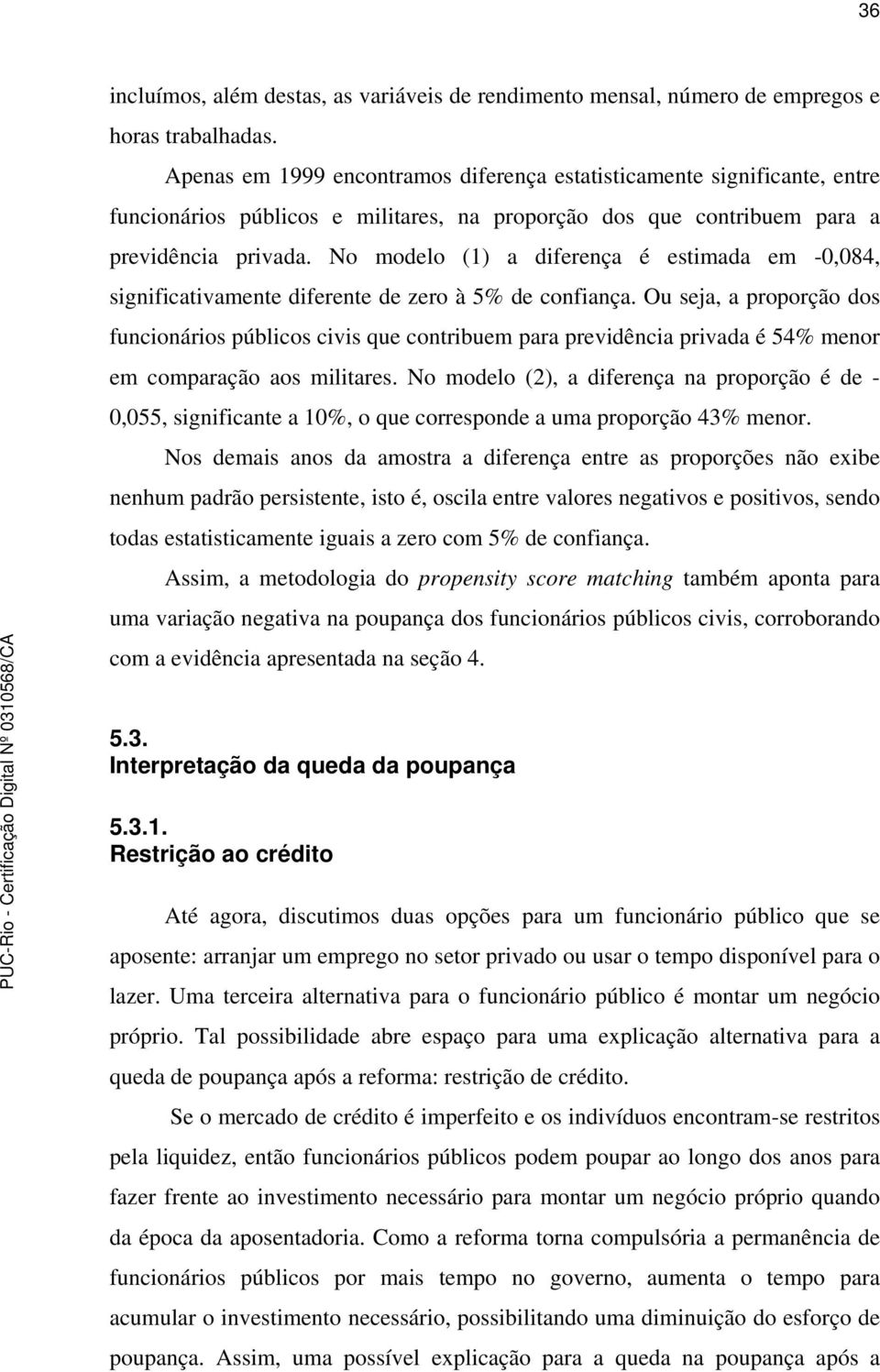 No modelo (1) a diferença é estimada em -0,084, significativamente diferente de zero à 5% de confiança.