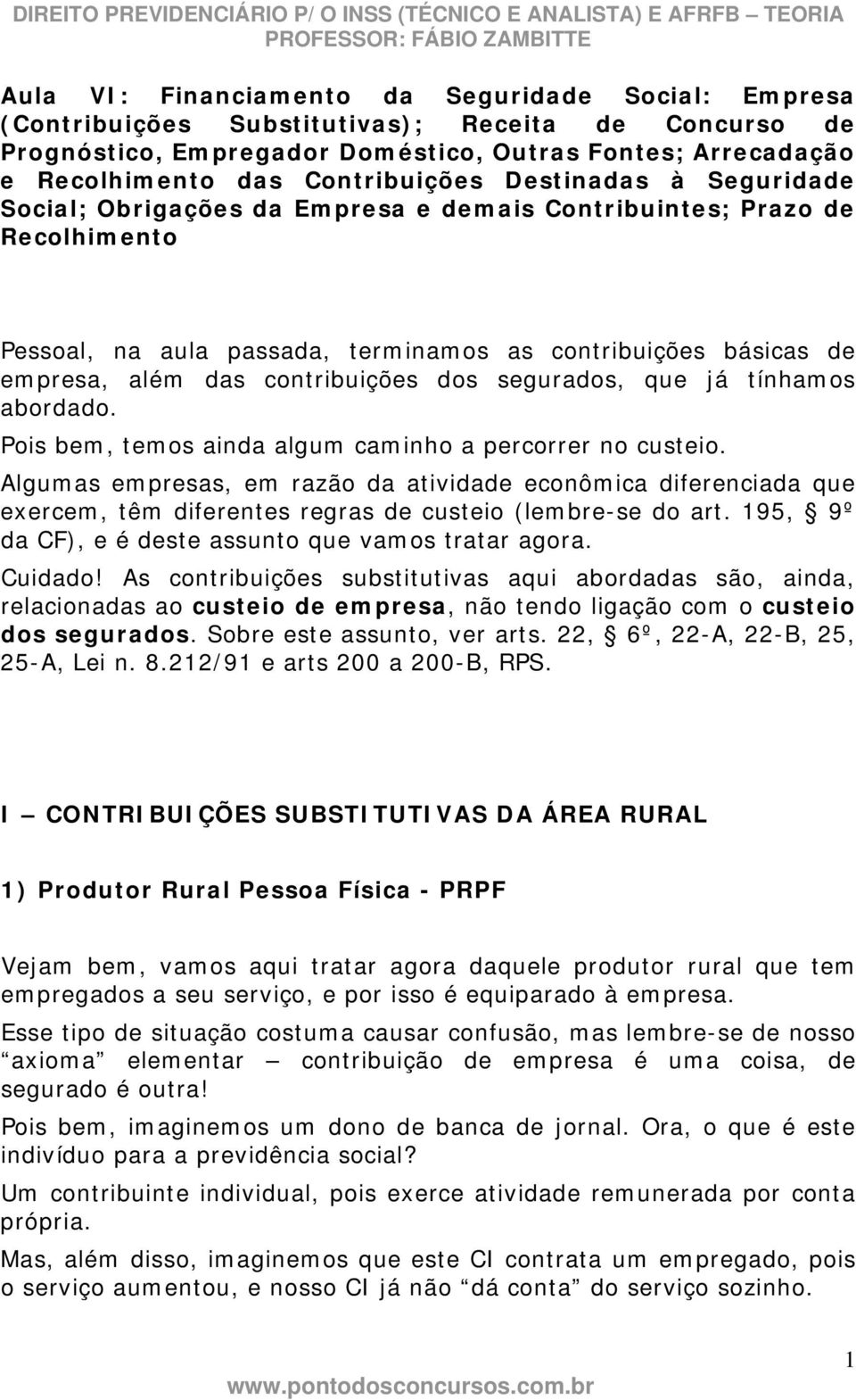 contribuições dos segurados, que já tínhamos abordado. Pois bem, temos ainda algum caminho a percorrer no custeio.