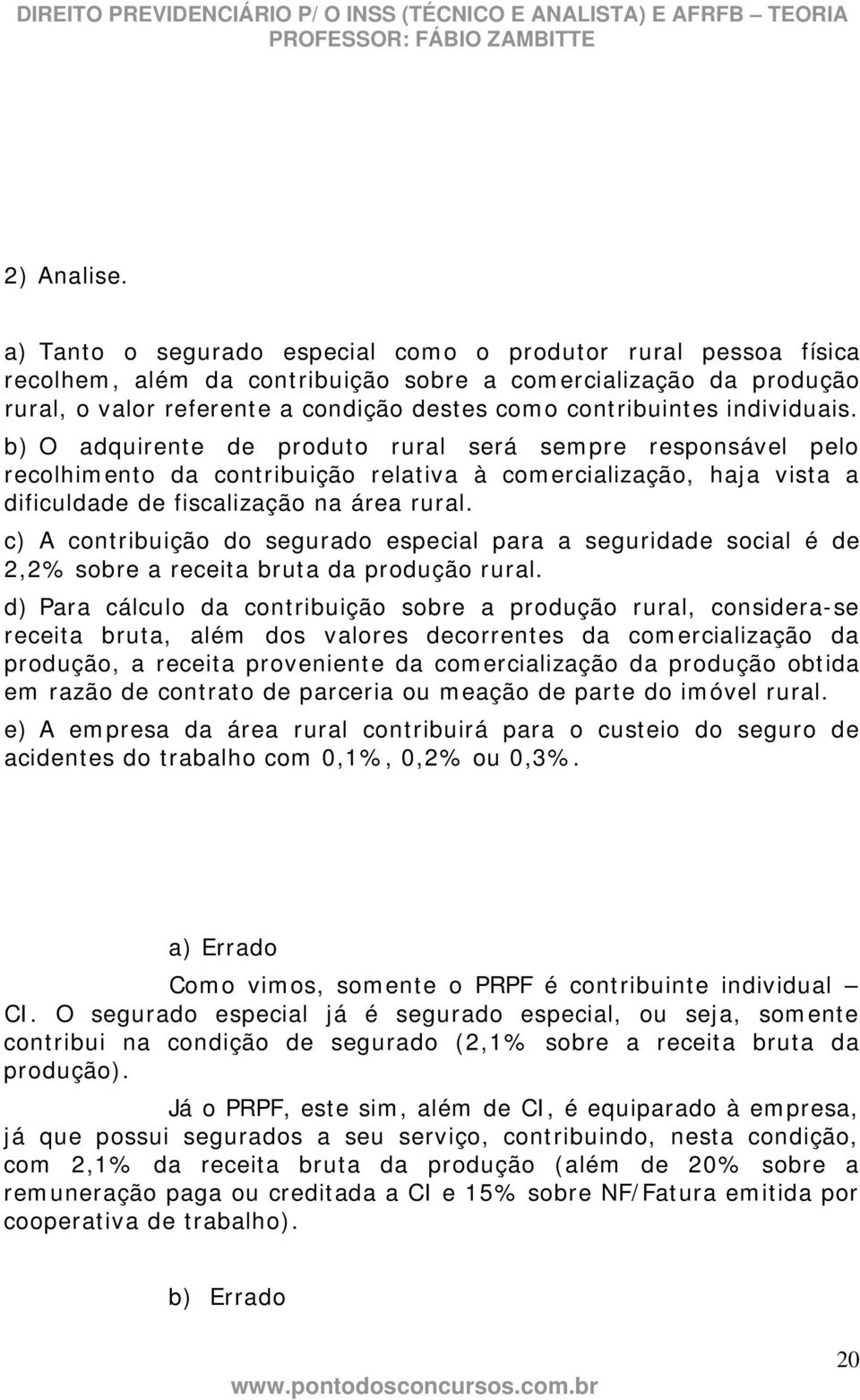 individuais. b) O adquirente de produto rural será sempre responsável pelo recolhimento da contribuição relativa à comercialização, haja vista a dificuldade de fiscalização na área rural.