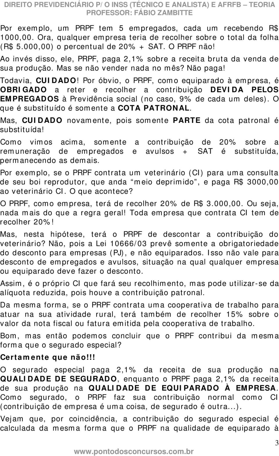 Por óbvio, o PRPF, como equiparado à empresa, é OBRIGADO a reter e recolher a contribuição DEVIDA PELOS EMPREGADOS à Previdência social (no caso, 9% de cada um deles).