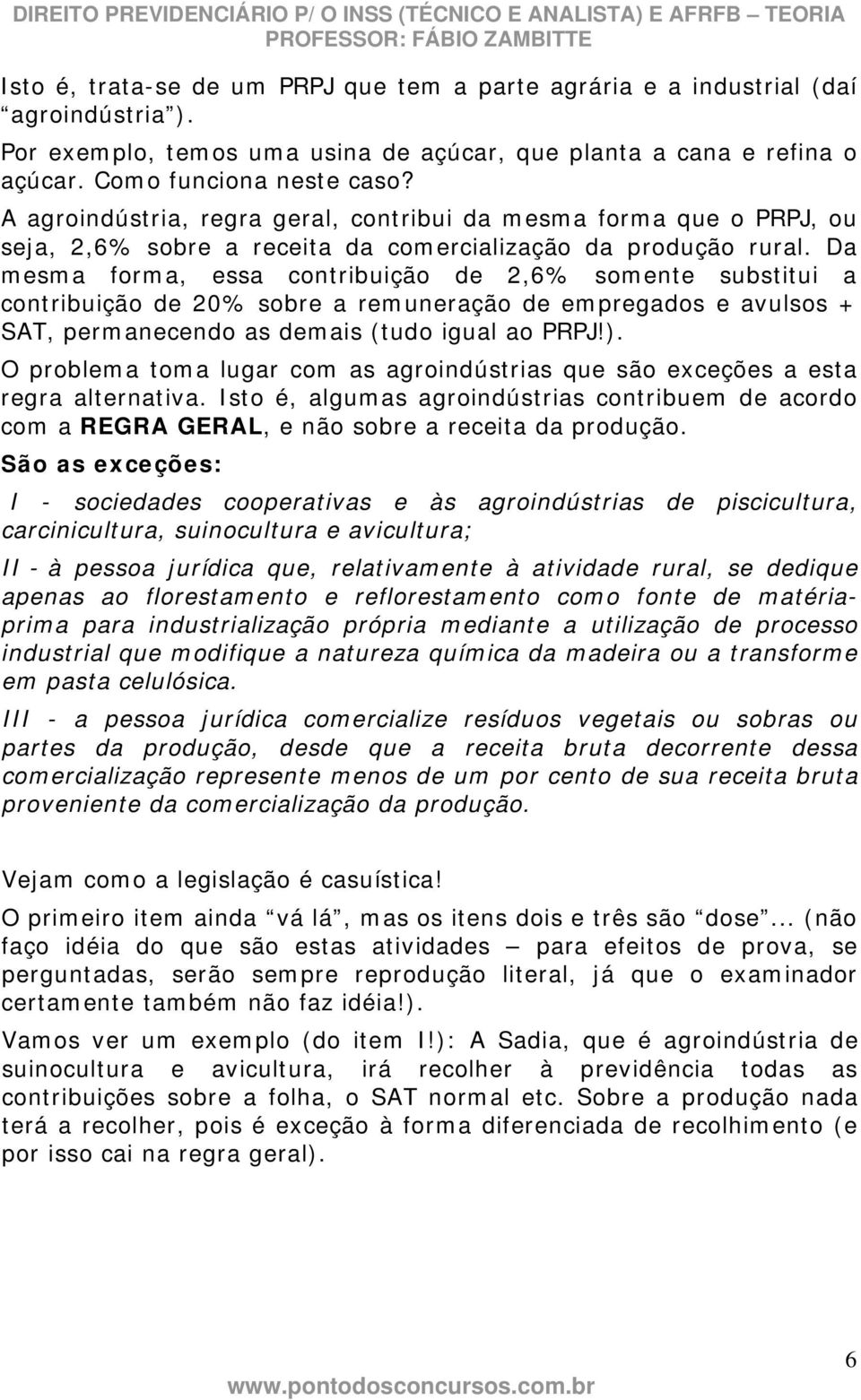 Da mesma forma, essa contribuição de 2,6% somente substitui a contribuição de 20% sobre a remuneração de empregados e avulsos + SAT, permanecendo as demais (tudo igual ao PRPJ!).