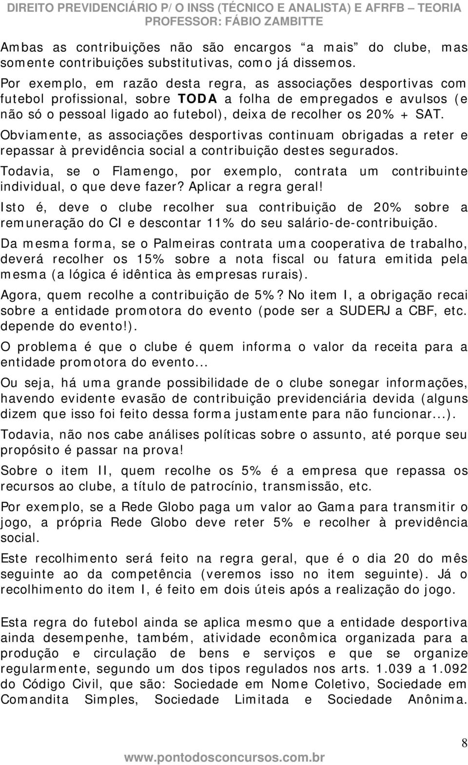 SAT. Obviamente, as associações desportivas continuam obrigadas a reter e repassar à previdência social a contribuição destes segurados.