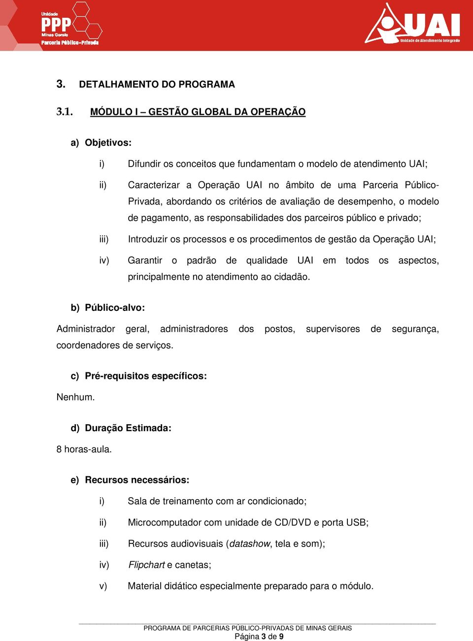 critérios de avaliação de desempenho, o modelo de pagamento, as responsabilidades dos parceiros público e privado; Introduzir os processos e os procedimentos de gestão da Operação UAI; Garantir o