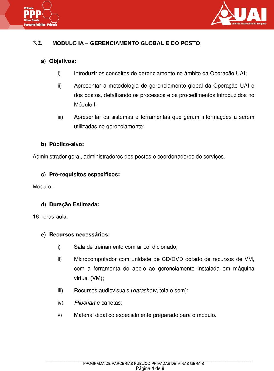 gerenciamento; Administrador geral, administradores dos postos e coordenadores de serviços. Módulo I 16 horas-aula.