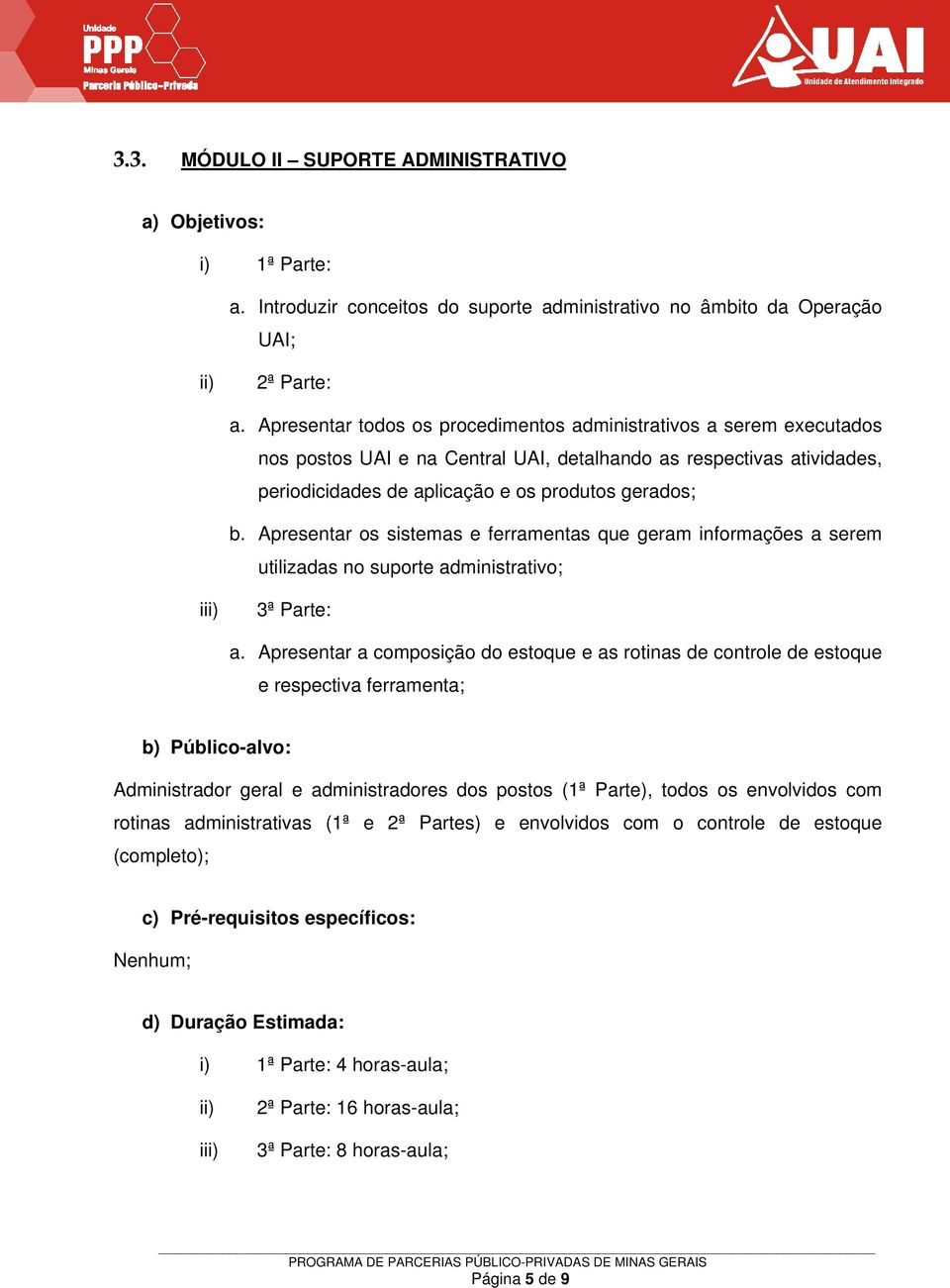 Apresentar os sistemas e ferramentas que geram informações a serem utilizadas no suporte administrativo; i 3ª Parte: a.