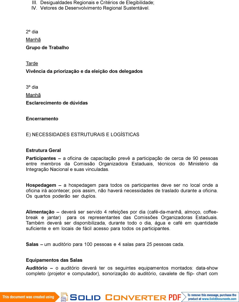 Participantes a oficina de capacitação prevê a participação de cerca de 90 pessoas entre membros da Comissão Organizadora Estaduais, técnicos do Ministério da Integração Nacional e suas vinculadas.