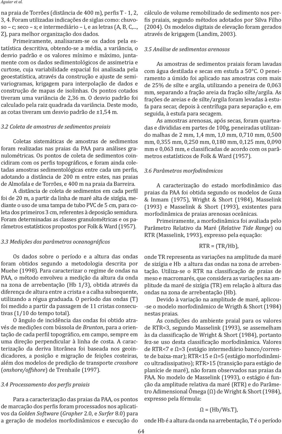 Primeiramente, analisaram-se os dados pela estatística descritiva, obtendo-se a média, a variância, o desvio padrão e os valores mínimo e máximo, juntamente com os dados sedimentológicos de