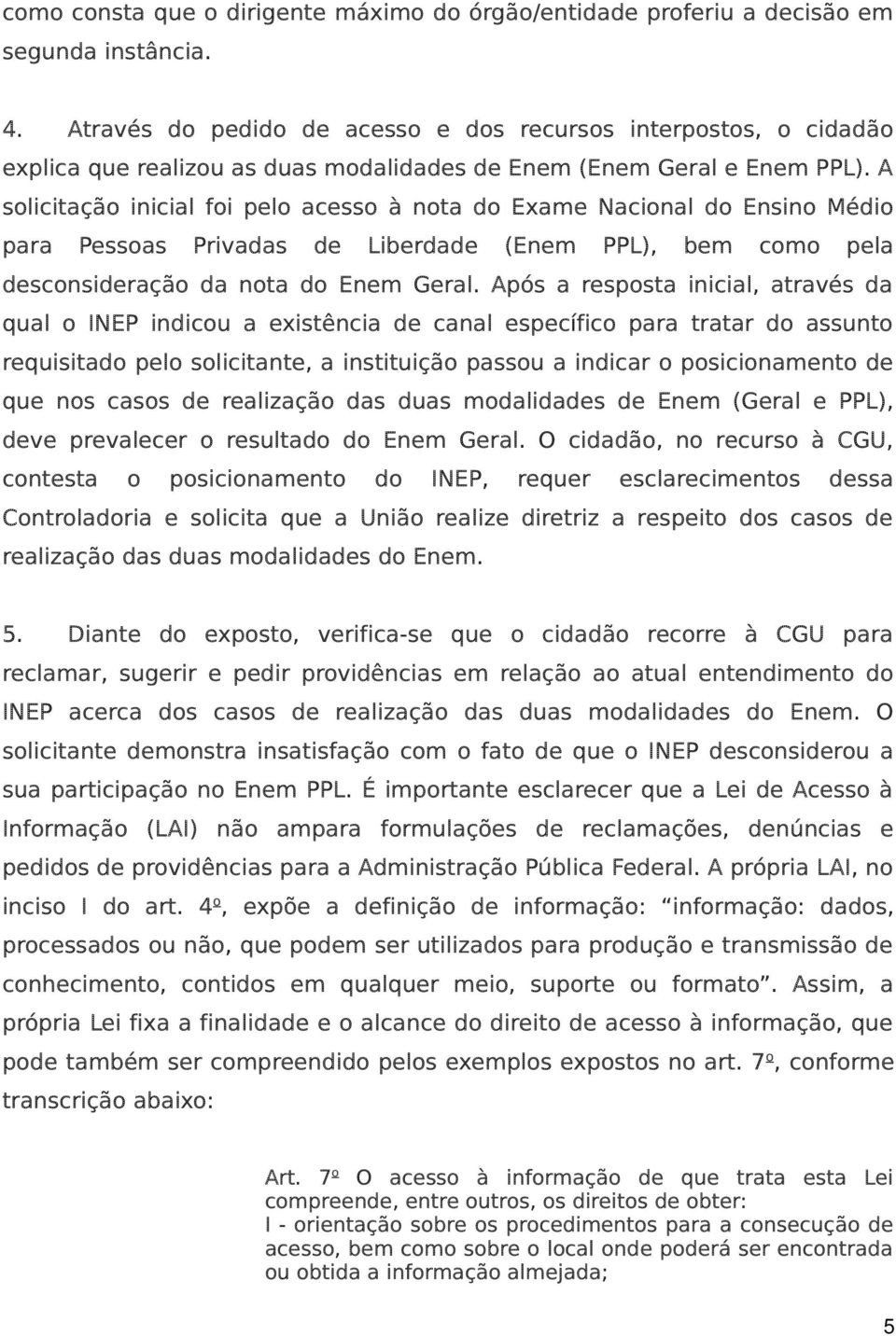 A solicitação inicial foi pelo acesso à nota do Exame Nacional do Ensino Médio para Pessoas Privadas de Liberdade (Enem PPL), bem como pela desconsideração da nota do Enem Geral.