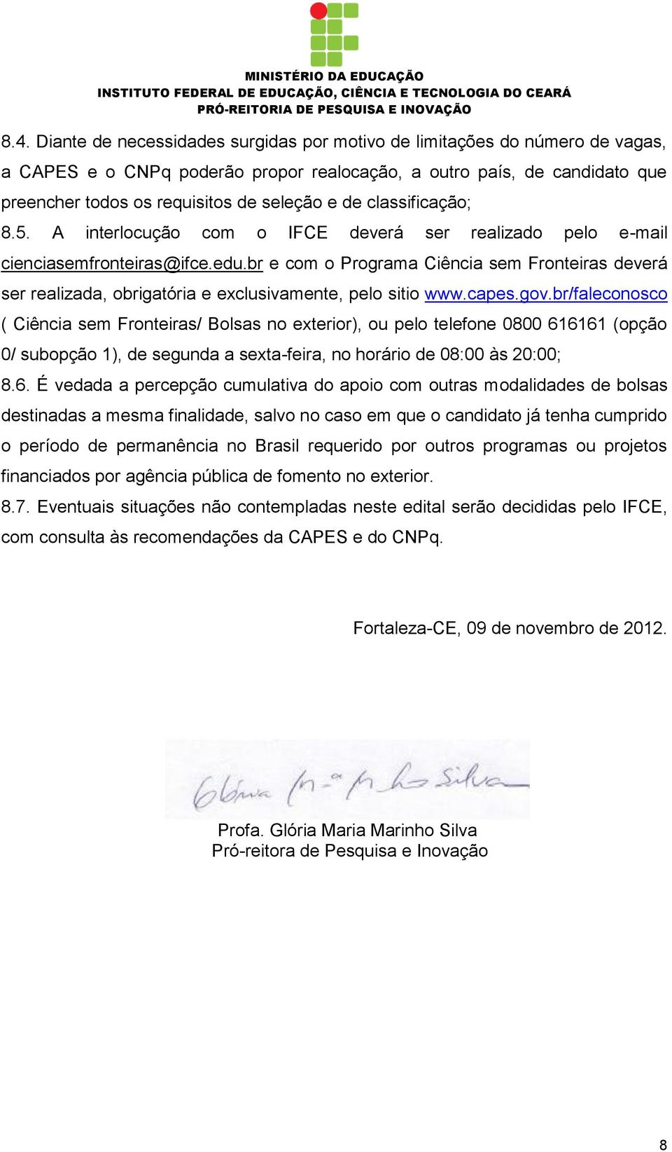 br e com o Programa Ciência sem Fronteiras deverá ser realizada, obrigatória e exclusivamente, pelo sitio www.capes.gov.