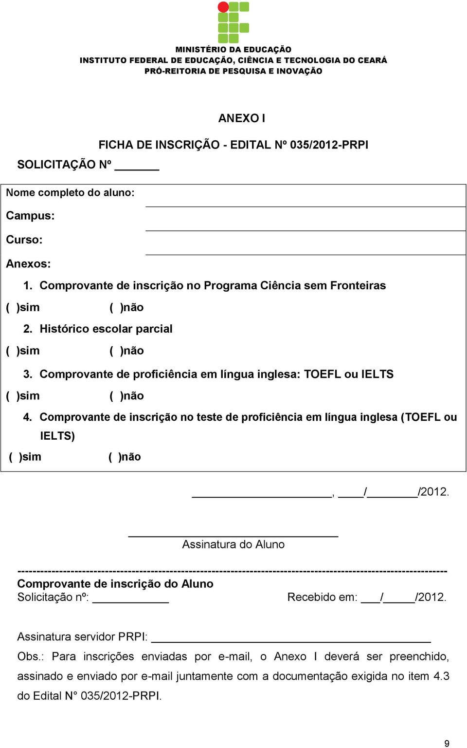 Comprovante de inscrição no teste de proficiência em língua inglesa (TOEFL ou IELTS) ( )sim ( )não, / /2012.