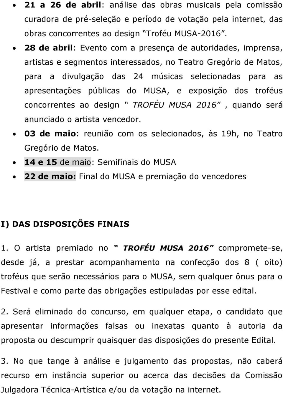 públicas do MUSA, e exposição dos troféus concorrentes ao design TROFÉU MUSA 2016, quando será anunciado o artista vencedor.