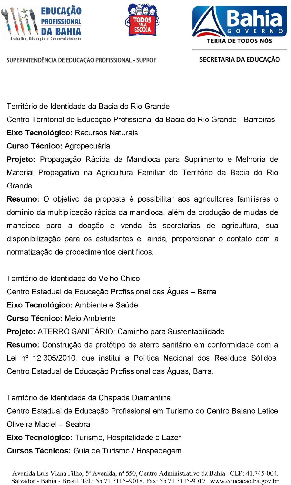 agricultores familiares o domínio da multiplicação rápida da mandioca, além da produção de mudas de mandioca para a doação e venda às secretarias de agricultura, sua disponibilização para os