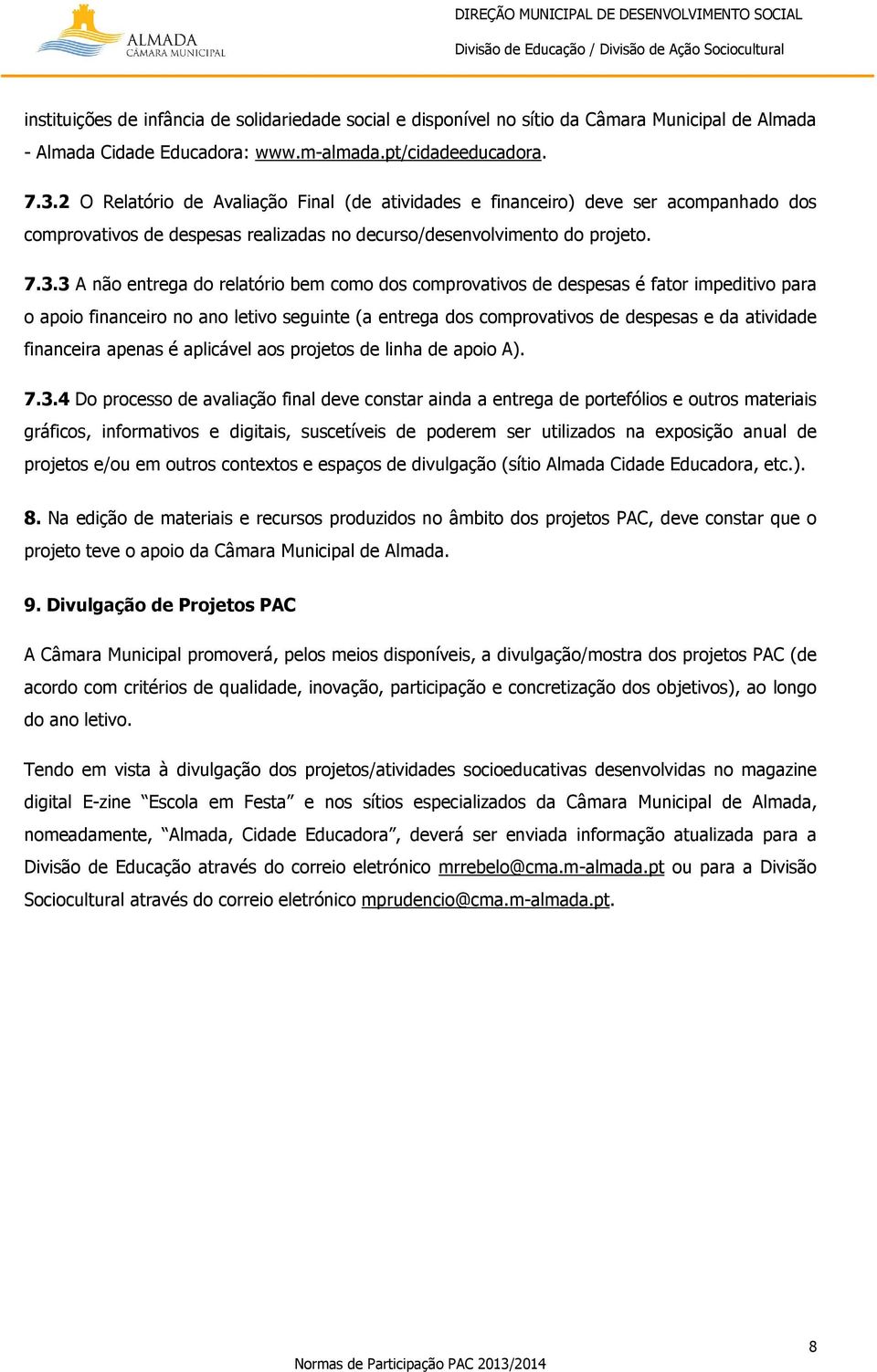 3 A não entrega do relatório bem como dos comprovativos de despesas é fator impeditivo para o apoio financeiro no ano letivo seguinte (a entrega dos comprovativos de despesas e da atividade