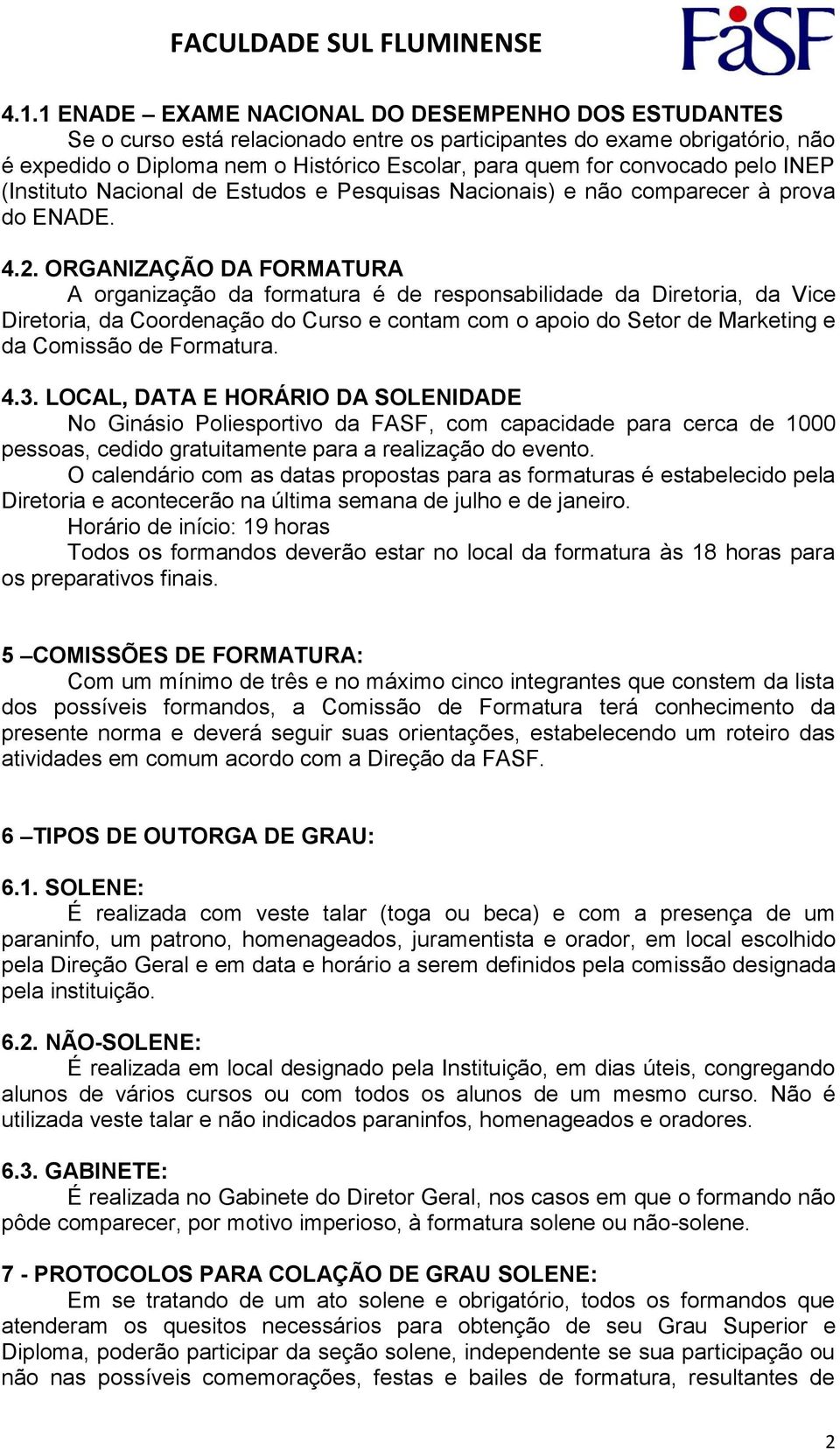 ORGANIZAÇÃO DA FORMATURA A organização da formatura é de responsabilidade da Diretoria, da Vice Diretoria, da Coordenação do Curso e contam com o apoio do Setor de Marketing e da Comissão de