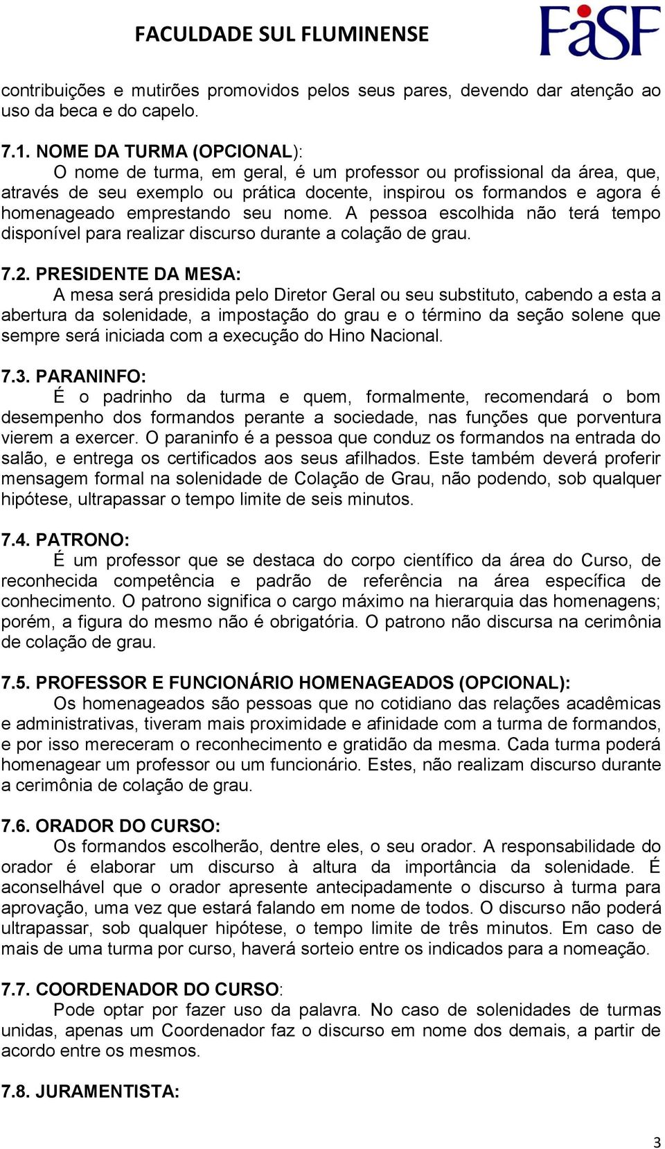 seu nome. A pessoa escolhida não terá tempo disponível para realizar discurso durante a colação de grau. 7.2.