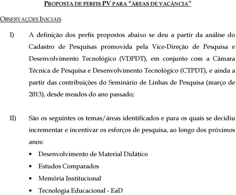 contribuições do Seminário de Linhas de Pesquisa (março de 2013), desde meados do ano passado; II) São os seguintes os temas/áreas identificados e para os quais se decidiu