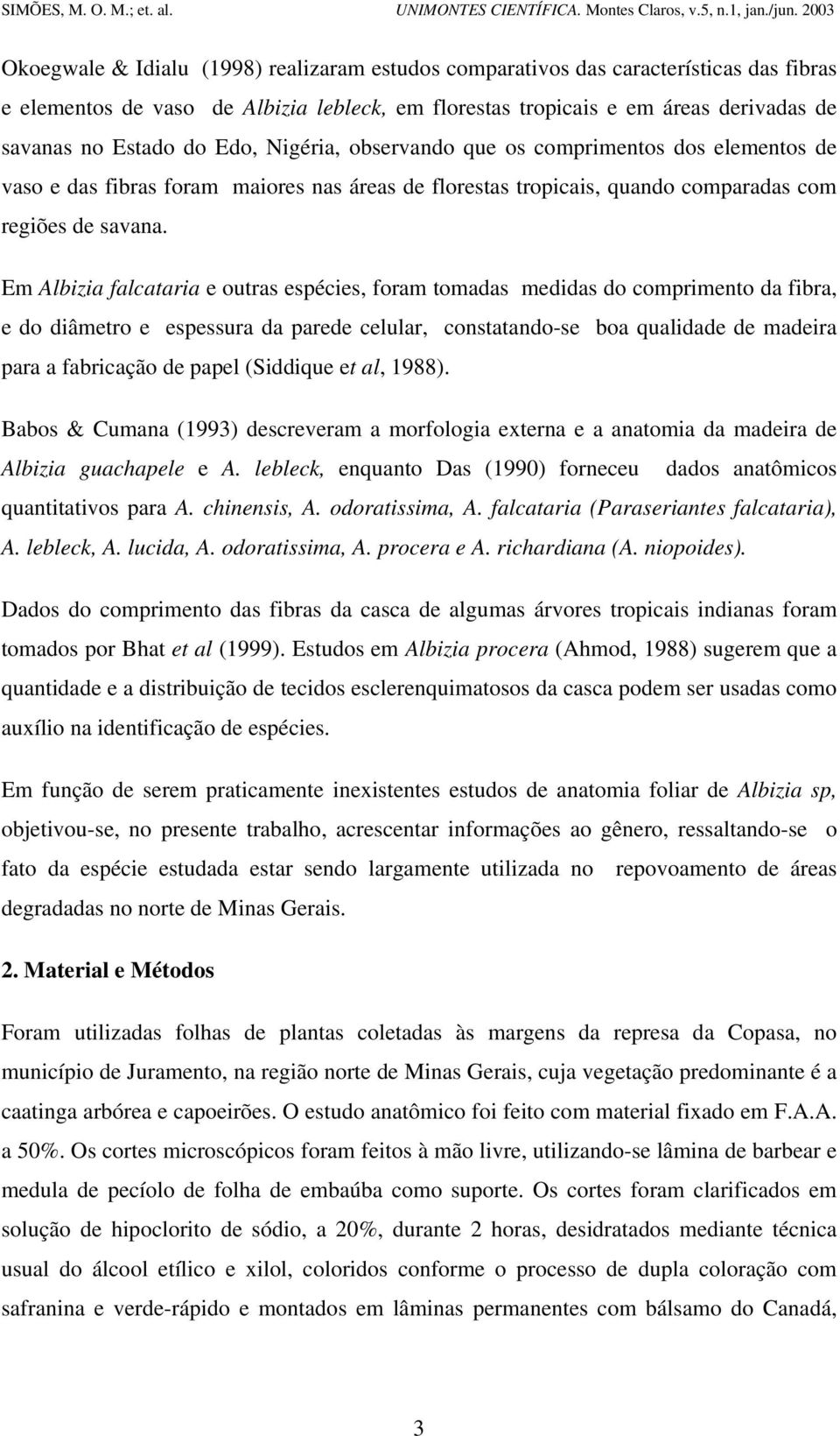 Em Albizia falcataria e outras espécies, foram tomadas medidas do comprimento da fibra, e do diâmetro e espessura da parede celular, constatando-se boa qualidade de madeira para a fabricação de papel