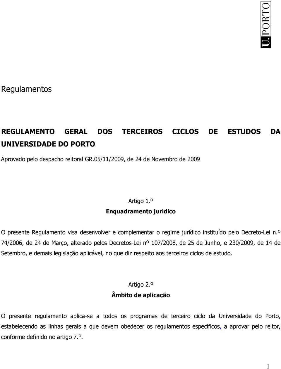 º 74/2006, de 24 de Março, alterado pelos Decretos-Lei nº 107/2008, de 25 de Junho, e 230/2009, de 14 de Setembro, e demais legislação aplicável, no que diz respeito aos terceiros ciclos de