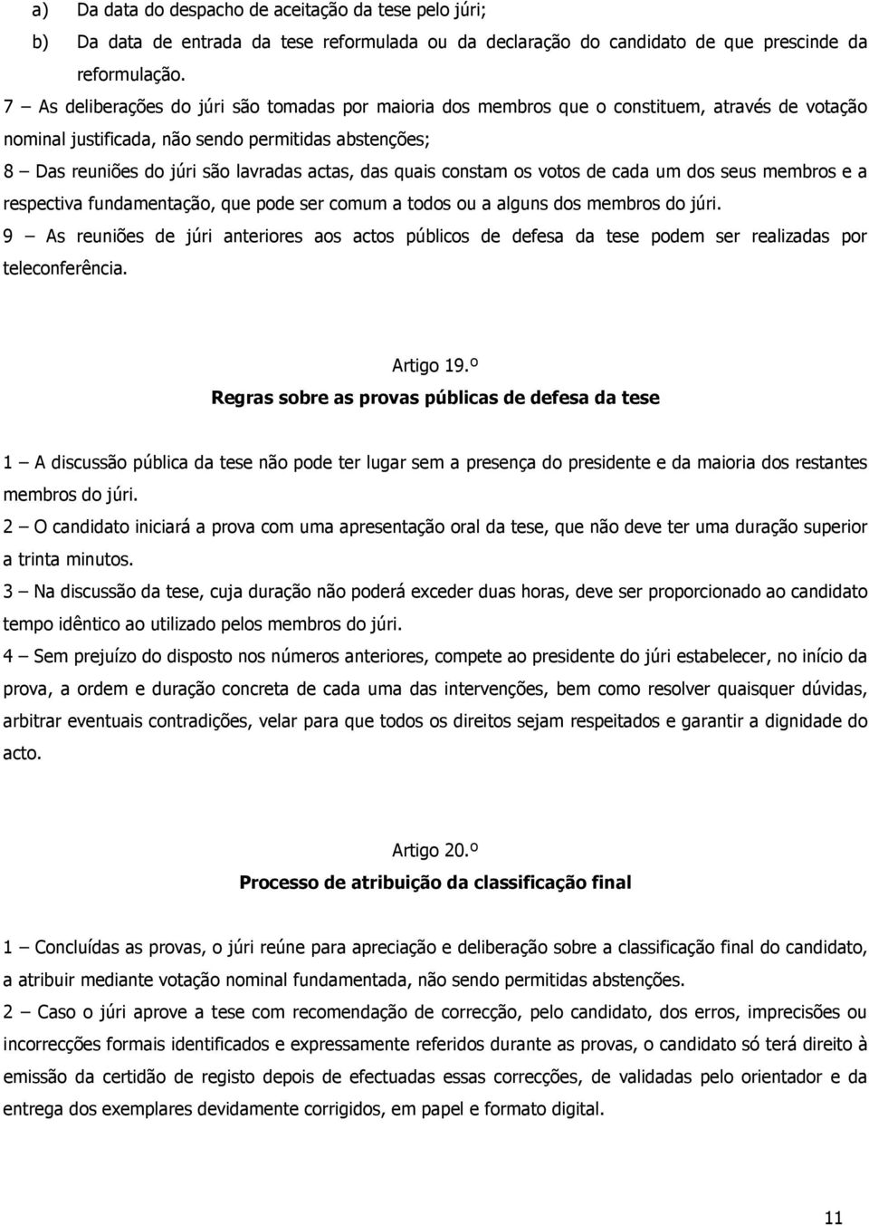 quais constam os votos de cada um dos seus membros e a respectiva fundamentação, que pode ser comum a todos ou a alguns dos membros do júri.