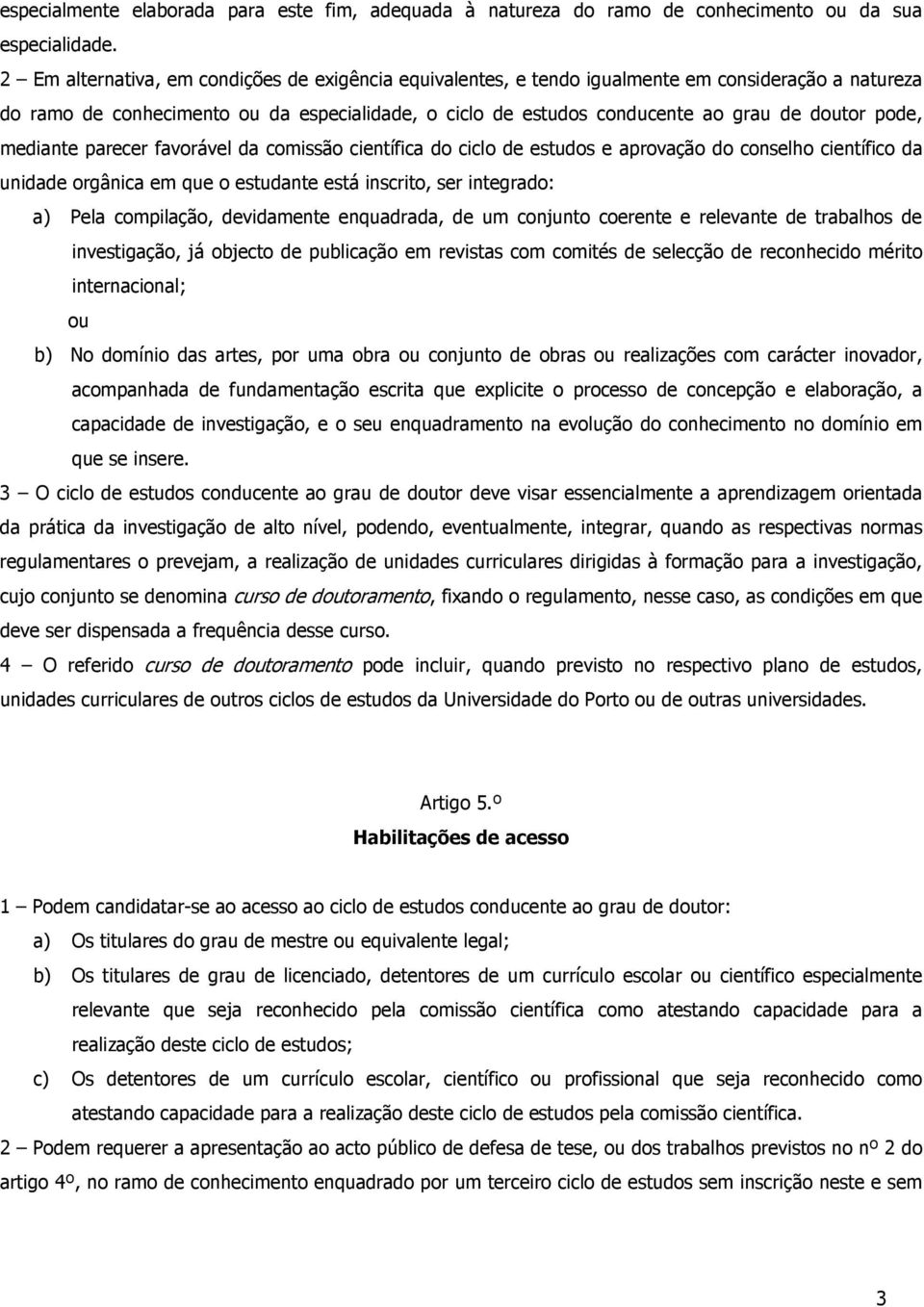 pode, mediante parecer favorável da comissão científica do ciclo de estudos e aprovação do conselho científico da unidade orgânica em que o estudante está inscrito, ser integrado: a) Pela compilação,