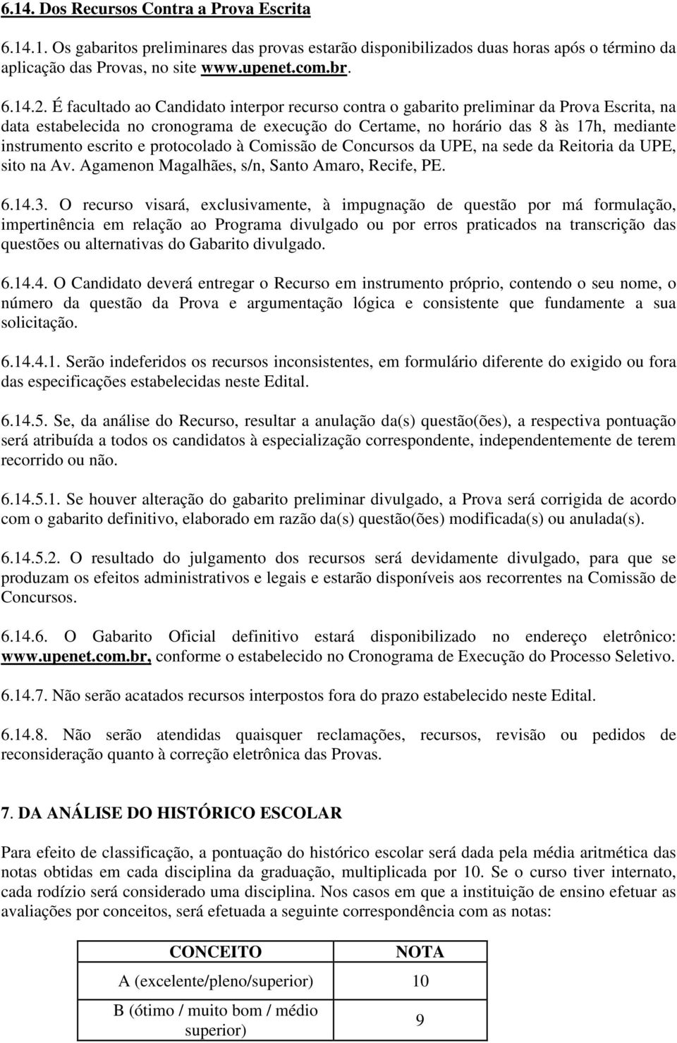 escrito e protocolado à Comissão de Concursos da UPE, na sede da Reitoria da UPE, sito na Av. Agamenon Magalhães, s/n, Santo Amaro, Recife, PE. 6.14.3.