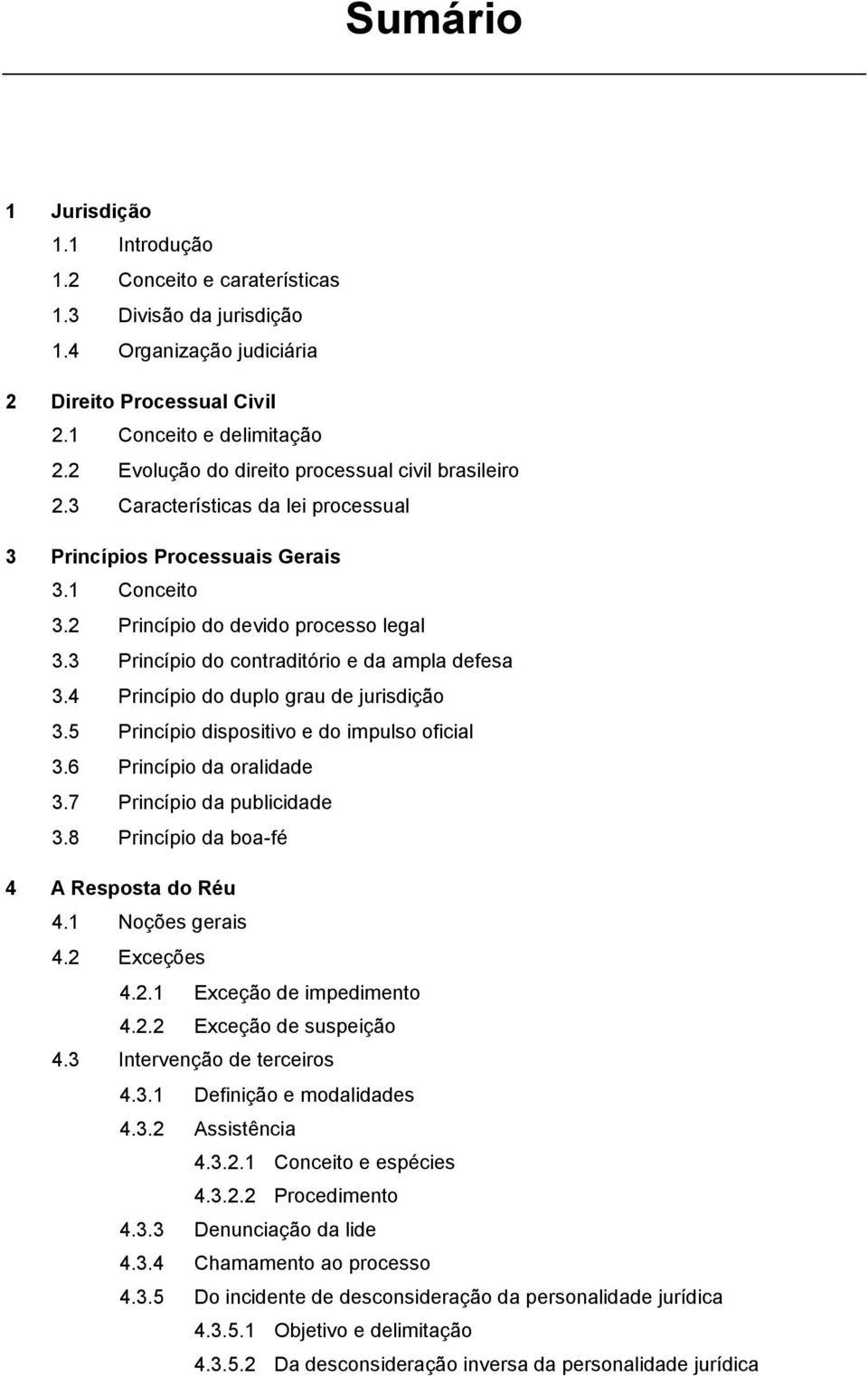 3 Princípio do contraditório e da ampla defesa 3.4 Princípio do duplo grau de jurisdição 3.5 Princípio dispositivo e do impulso oficial 3.6 Princípio da oralidade 3.7 Princípio da publicidade 3.