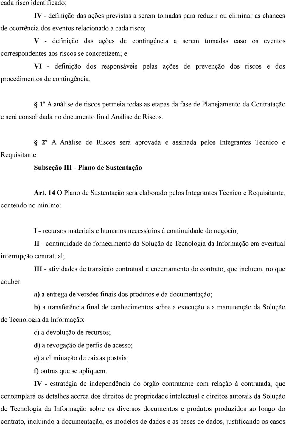 1º A análise de riscos permeia todas as etapas da fase de Planejamento da Contratação e será consolidada no documento final Análise de Riscos. Requisitante.