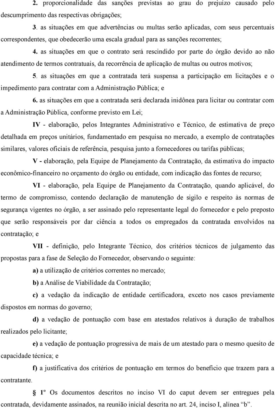 as situações em que o contrato será rescindido por parte do órgão devido ao não atendimento de termos contratuais, da recorrência de aplicação de multas ou outros motivos; 5.