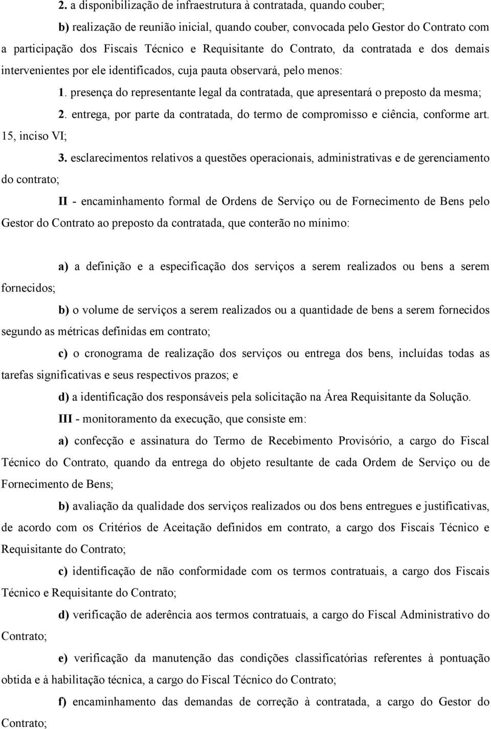 presença do representante legal da contratada, que apresentará o preposto da mesma; 2. entrega, por parte da contratada, do termo de compromisso e ciência, conforme art. 15, inciso VI; 3.