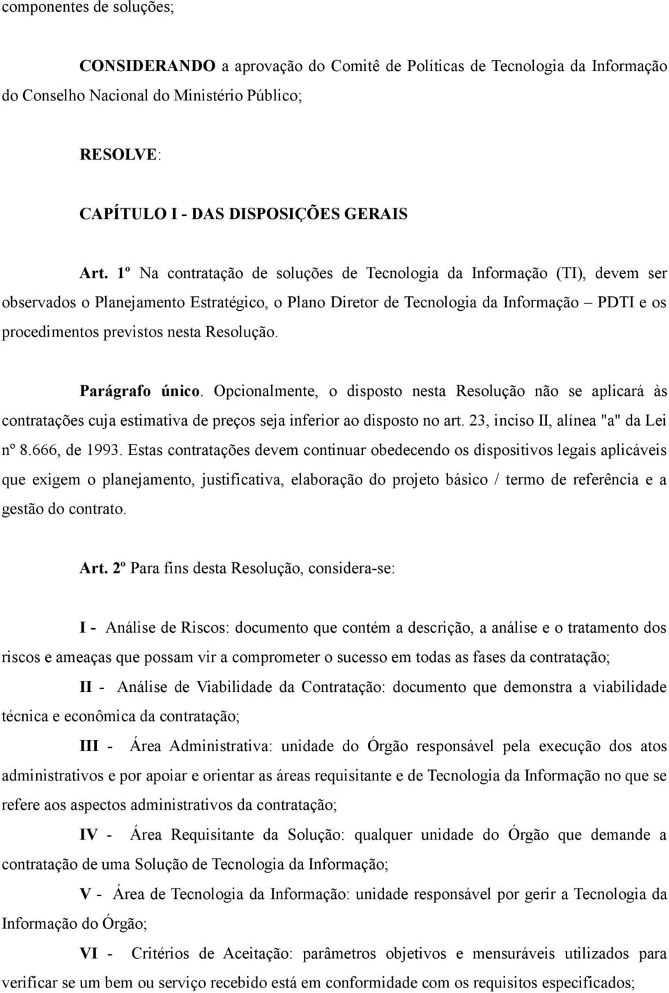 Resolução. Parágrafo único. Opcionalmente, o disposto nesta Resolução não se aplicará às contratações cuja estimativa de preços seja inferior ao disposto no art. 23, inciso II, alínea "a" da Lei nº 8.