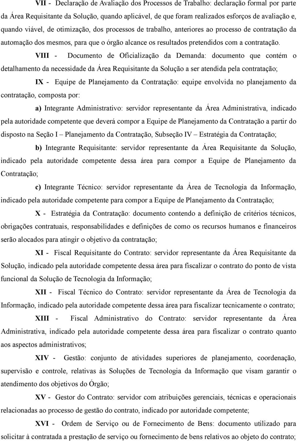 VIII - Documento de Oficialização da Demanda: documento que contém o detalhamento da necessidade da Área Requisitante da Solução a ser atendida pela contratação; IX - Equipe de Planejamento da