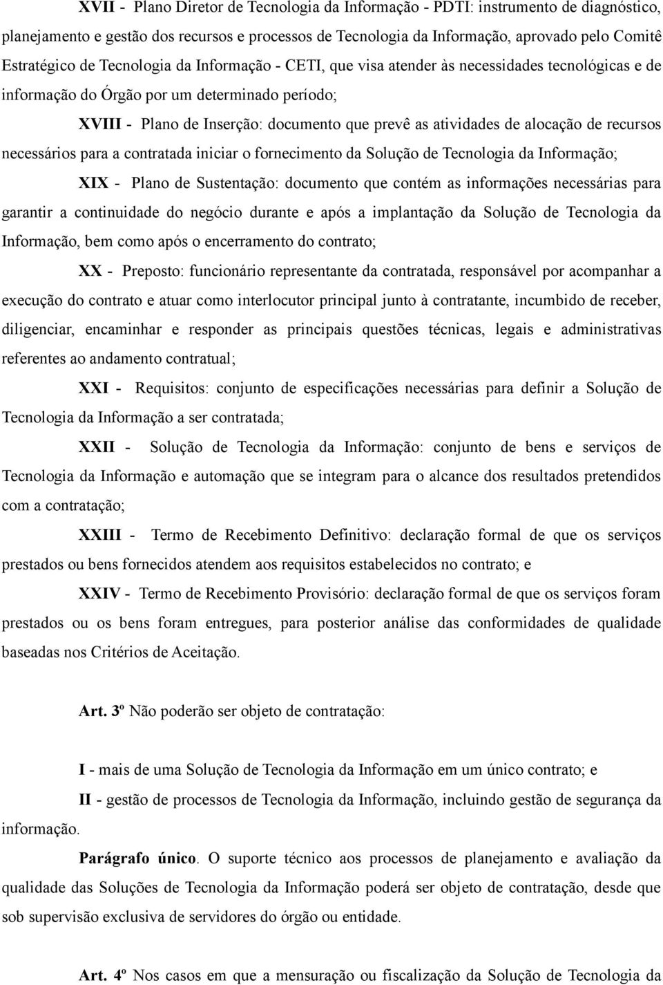 alocação de recursos necessários para a contratada iniciar o fornecimento da Solução de Tecnologia da Informação; XIX - Plano de Sustentação: documento que contém as informações necessárias para