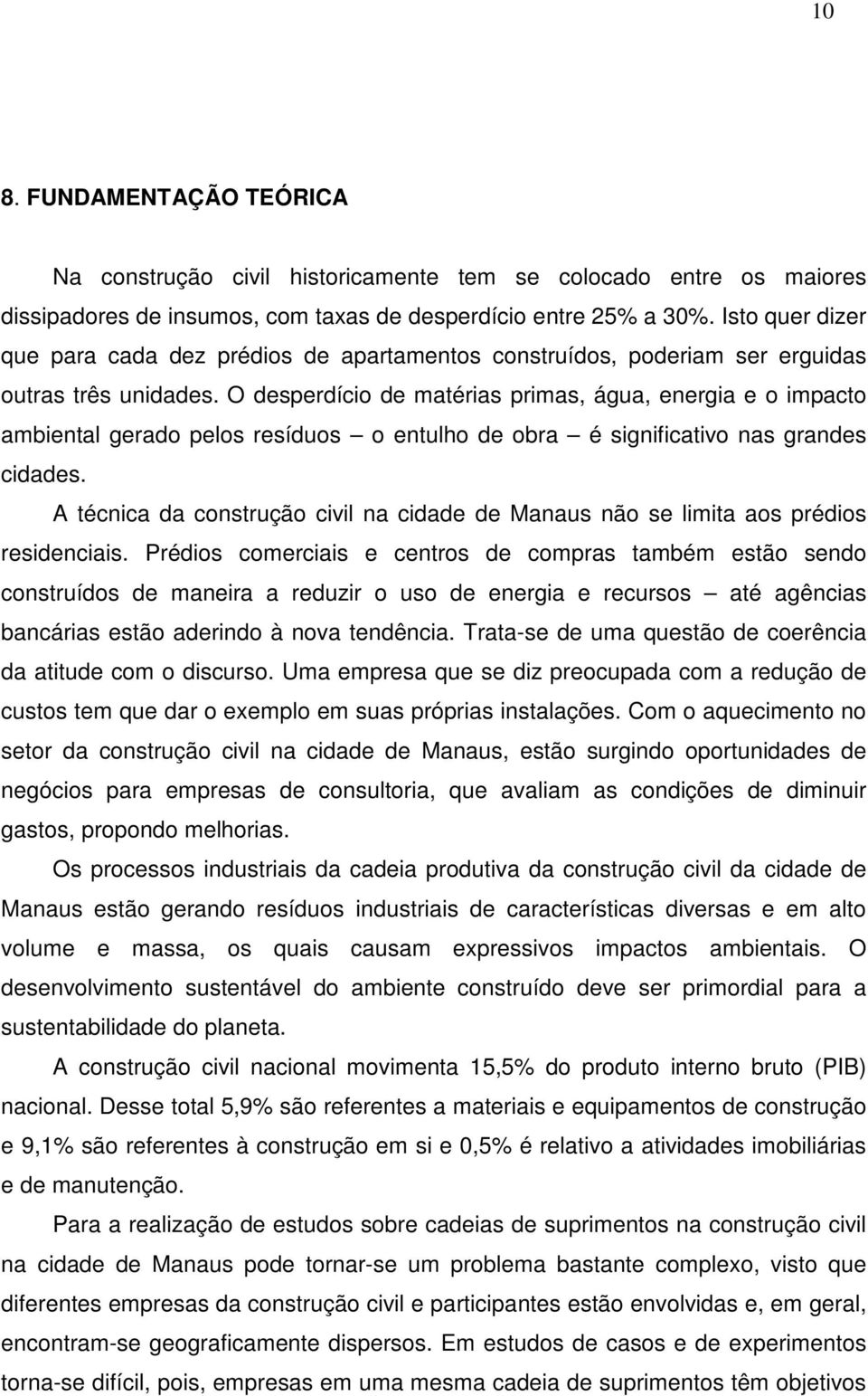 O desperdício de matérias primas, água, energia e o impacto ambiental gerado pelos resíduos o entulho de obra é significativo nas grandes cidades.