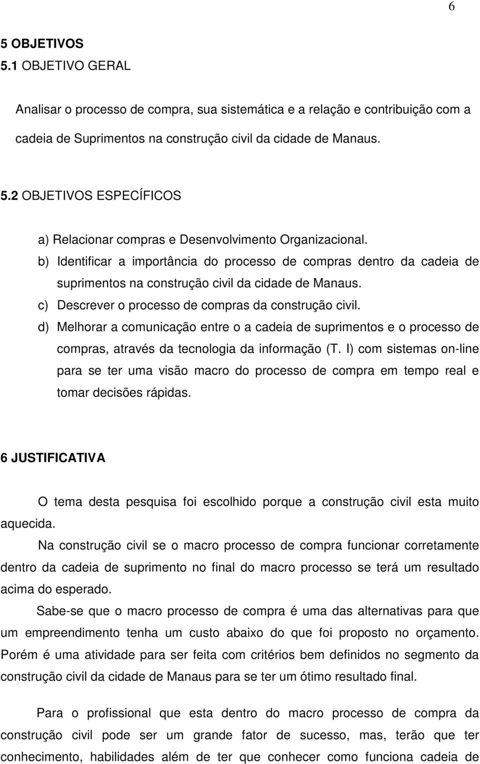 d) Melhorar a comunicação entre o a cadeia de suprimentos e o processo de compras, através da tecnologia da informação (T.