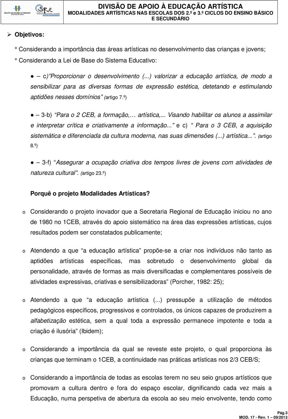 º) 3-b) Para o 2 CEB, a formação, artística,... Visando habilitar os alunos a assimilar e interpretar crítica e criativamente a informação.