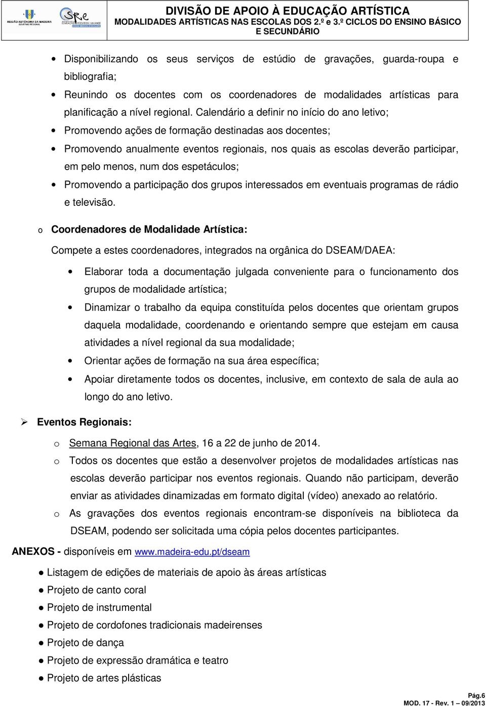 num dos espetáculos; Promovendo a participação dos grupos interessados em eventuais programas de rádio e televisão.