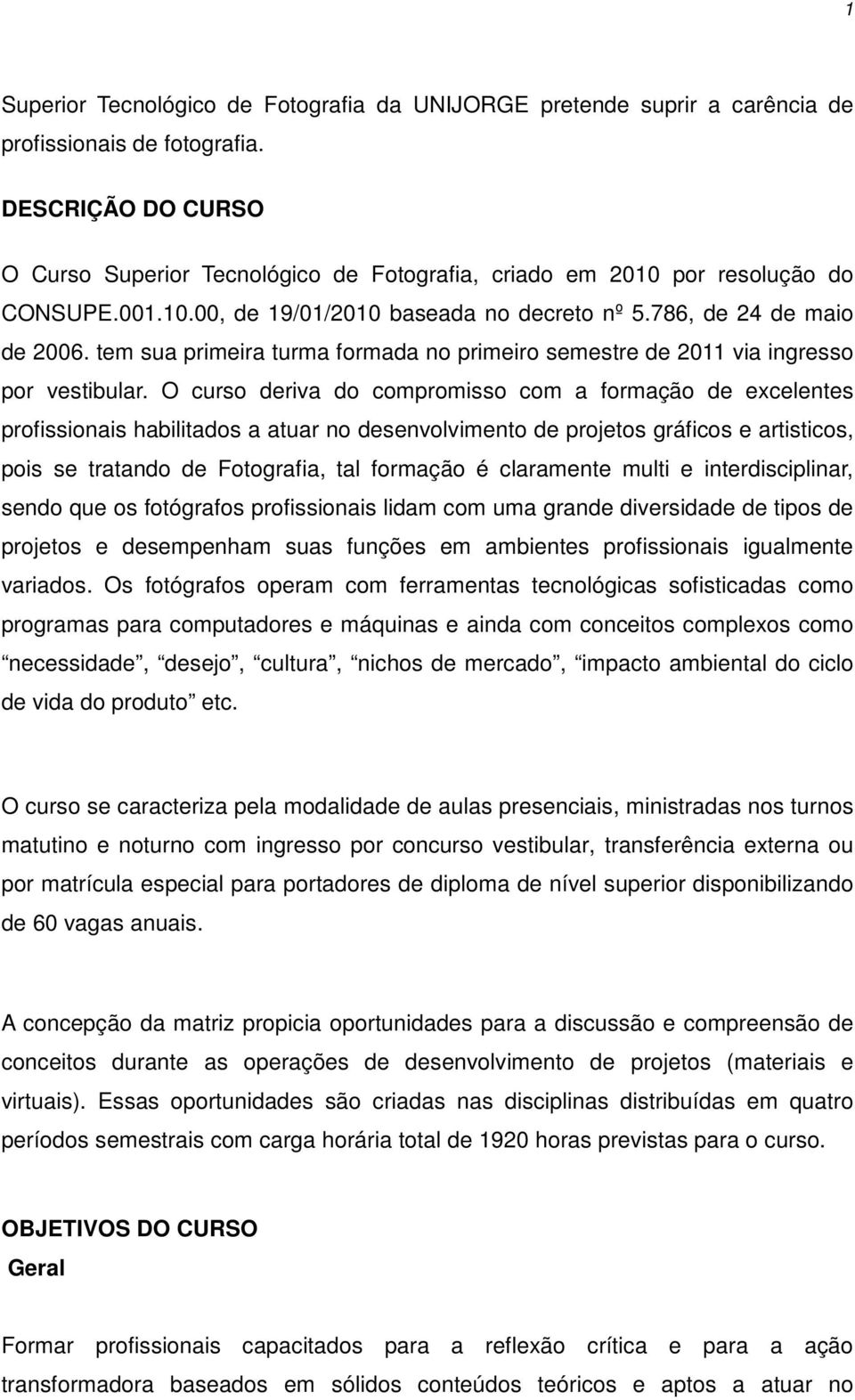 tem sua primeira turma formada no primeiro semestre de 2011 via ingresso por vestibular.