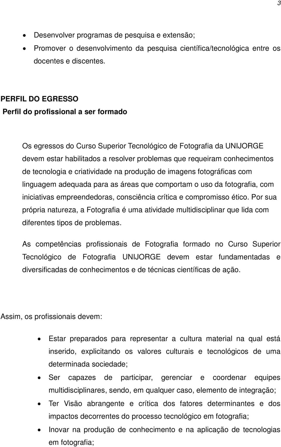 tecnologia e criatividade na produção de imagens fotográficas com linguagem adequada para as áreas que comportam o uso da fotografia, com iniciativas empreendedoras, consciência crítica e compromisso