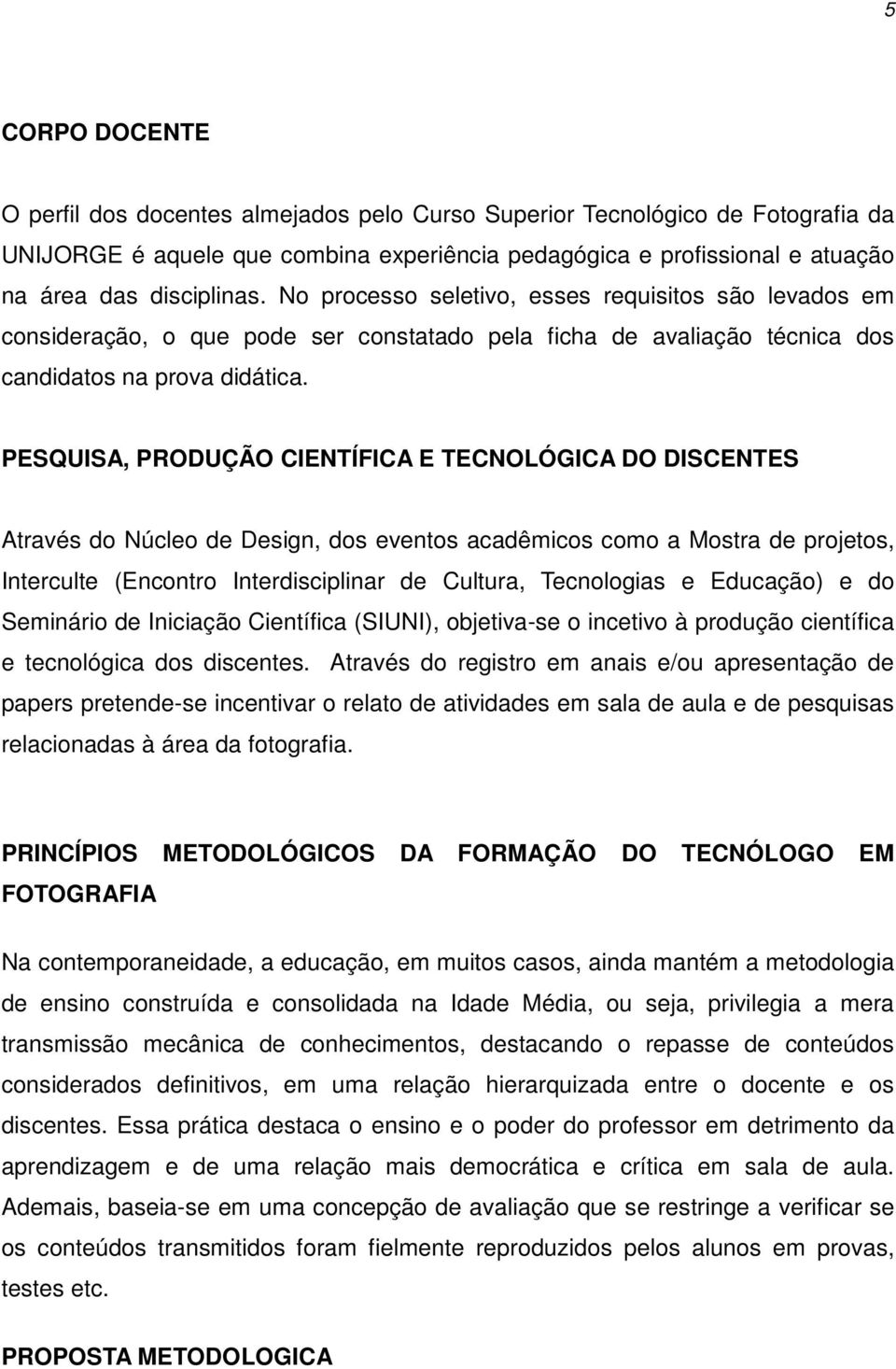 PESQUISA, PRODUÇÃO CIENTÍFICA E TECNOLÓGICA DO DISCENTES Através do Núcleo de Design, dos eventos acadêmicos como a Mostra de projetos, Interculte (Encontro Interdisciplinar de Cultura, Tecnologias e