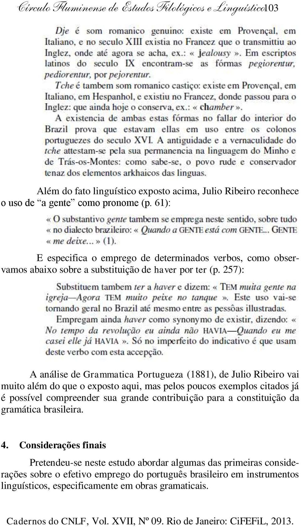 257): A análise de Grammatica Portugueza (1881), de Julio Ribeiro vai muito além do que o exposto aqui, mas pelos poucos exemplos citados já é possível compreender sua grande