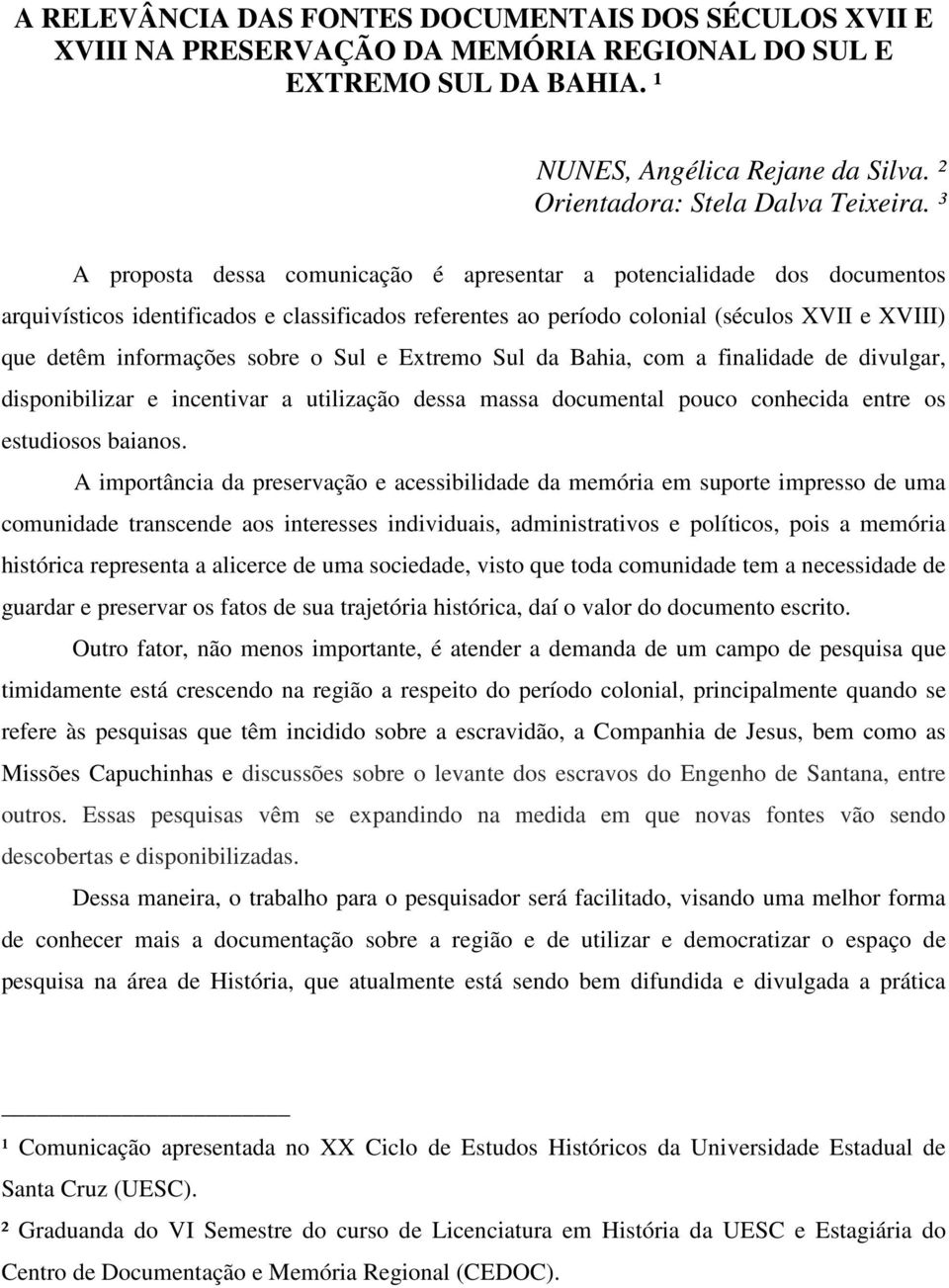 sobre o Sul e Extremo Sul da Bahia, com a finalidade de divulgar, disponibilizar e incentivar a utilização dessa massa documental pouco conhecida entre os estudiosos baianos.