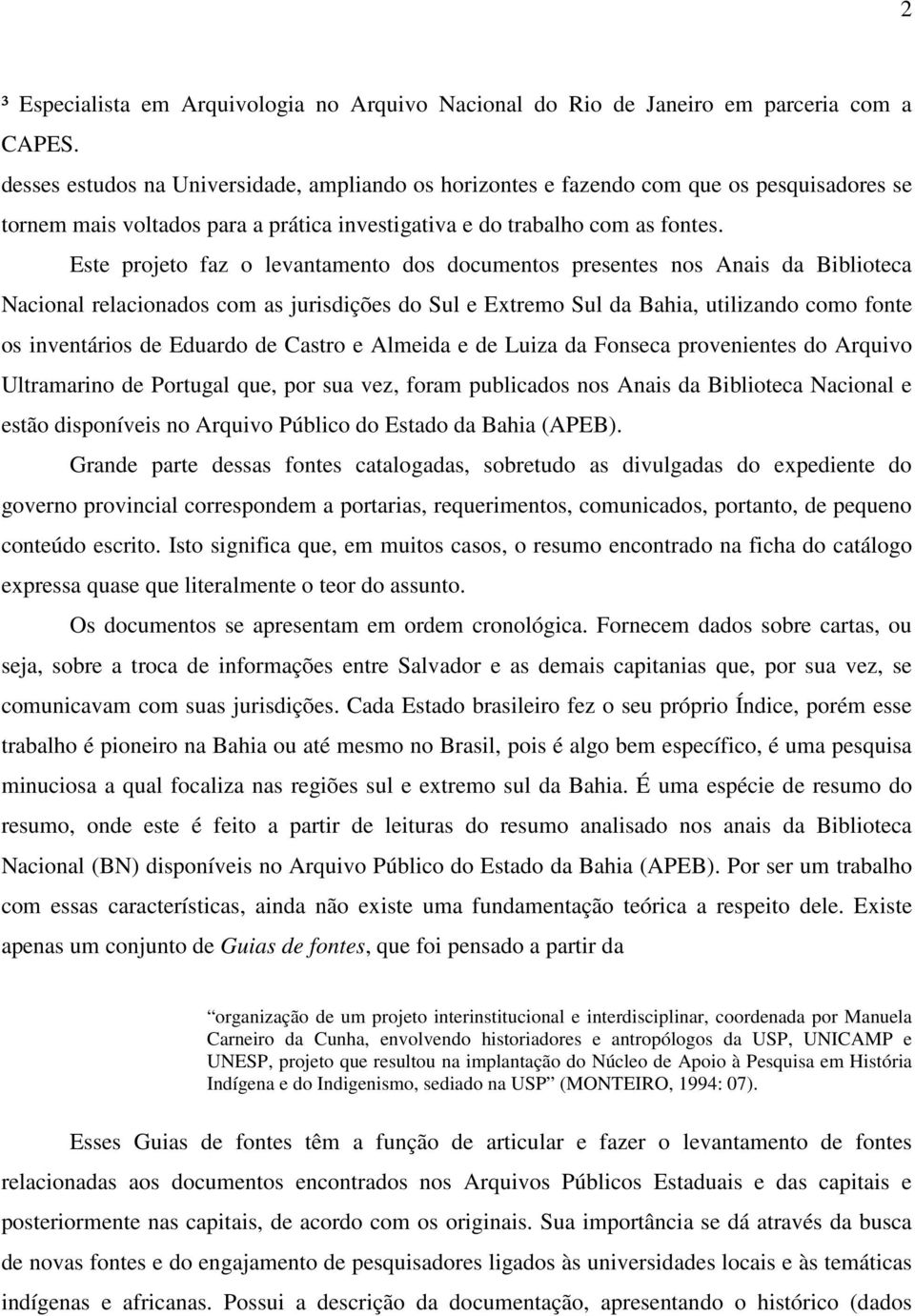 Este projeto faz o levantamento dos documentos presentes nos Anais da Biblioteca Nacional relacionados com as jurisdições do Sul e Extremo Sul da Bahia, utilizando como fonte os inventários de