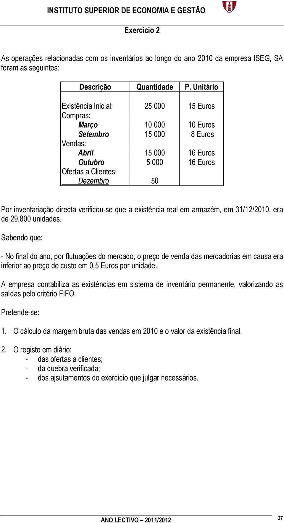 inventariação directa verificou-se que a existência real em armazém, em 31/12/2010, era de 29.800 unidades.