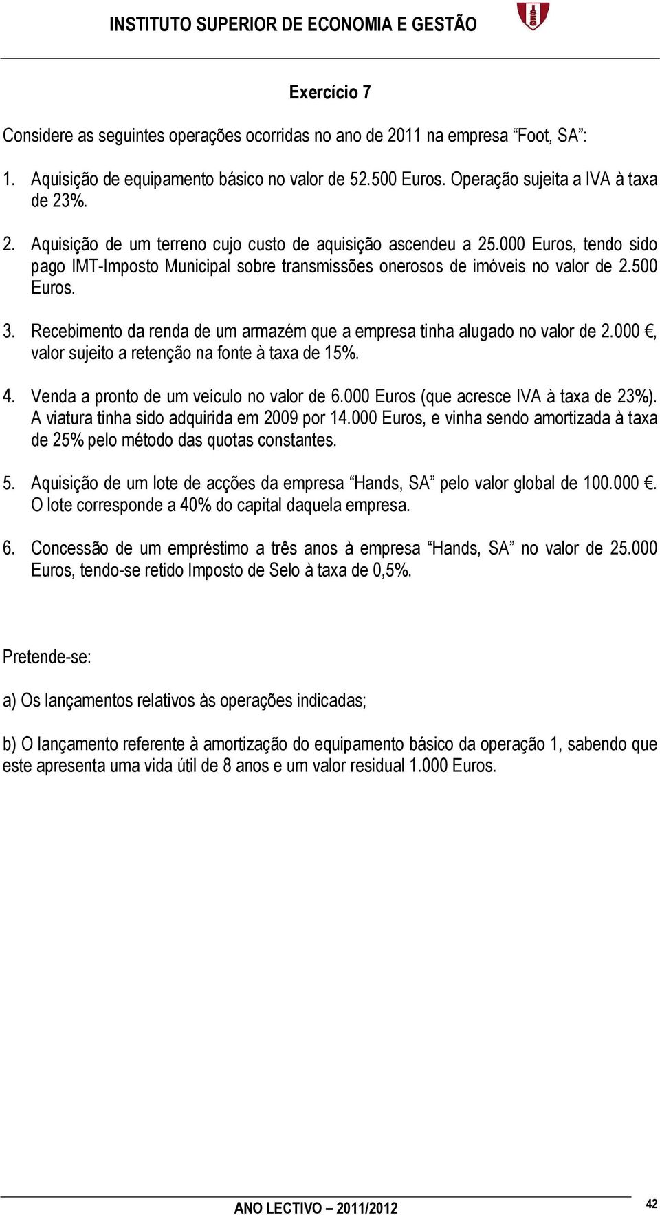 000, valor sujeito a retenção na fonte à taxa de 15%. 4. Venda a pronto de um veículo no valor de 6.000 Euros (que acresce IVA à taxa de 23%). A viatura tinha sido adquirida em 2009 por 14.