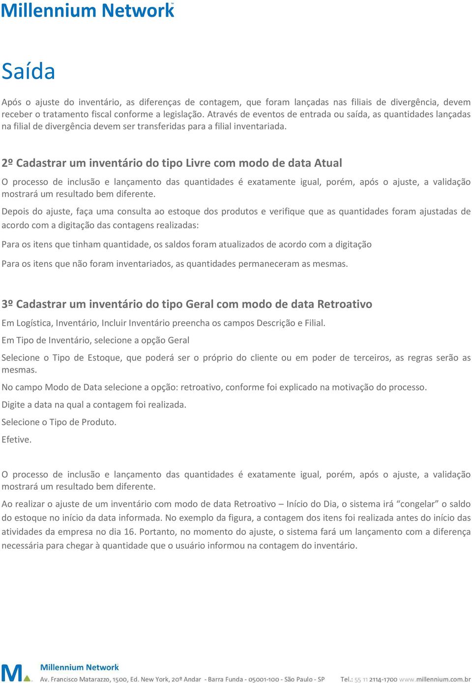 2º Cadastrar um inventário do tipo Livre com modo de data Atual O processo de inclusão e lançamento das quantidades é exatamente igual, porém, após o ajuste, a validação mostrará um resultado bem