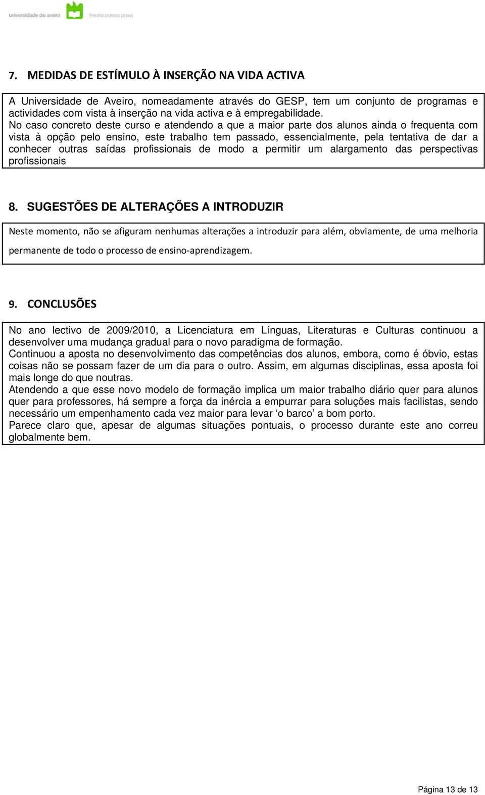 No caso concreto deste curso e atendendo a que a maior parte dos alunos ainda o frequenta com vista à opção pelo ensino, este trabalho tem passado, essencialmente, pela tentativa de dar a conhecer