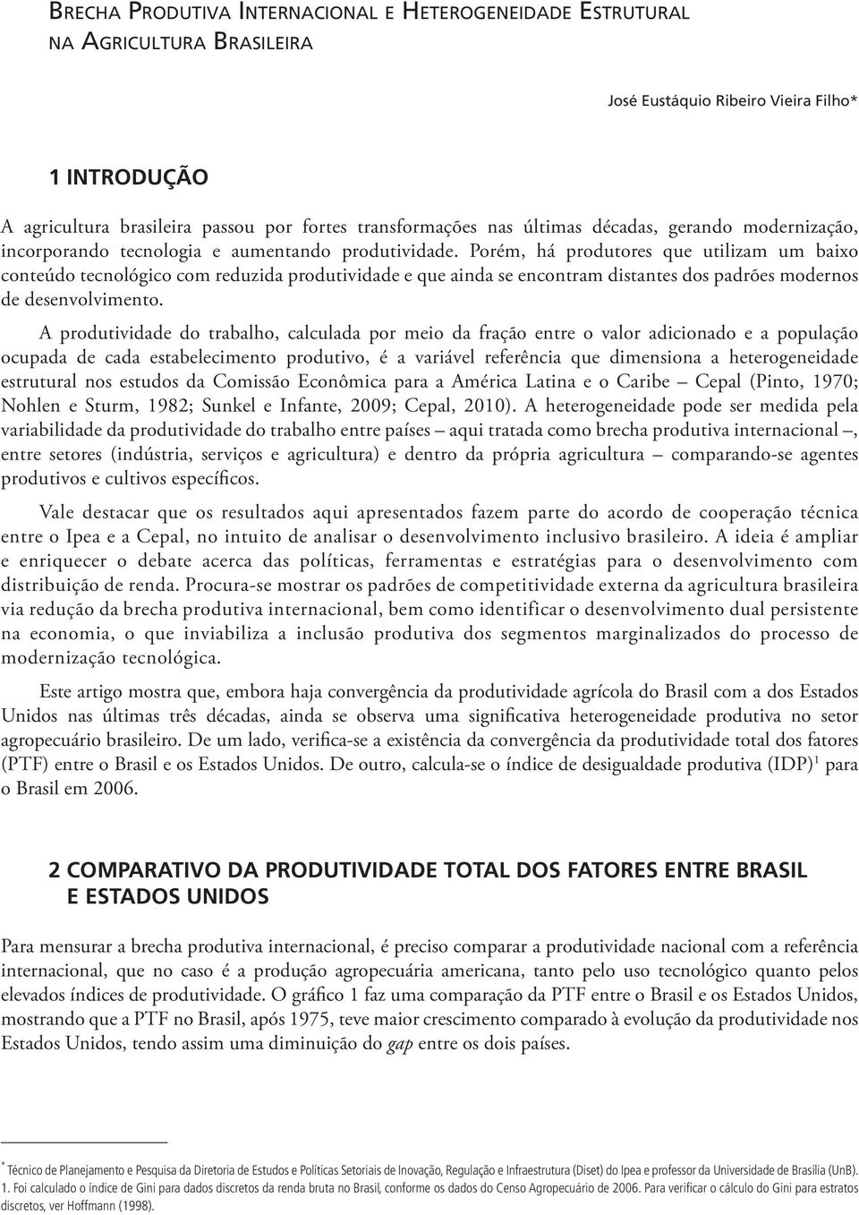 Porém, há produtores que utilizam um baixo conteúdo tecnológico com reduzida produtividade e que ainda se encontram distantes dos padrões modernos de desenvolvimento.