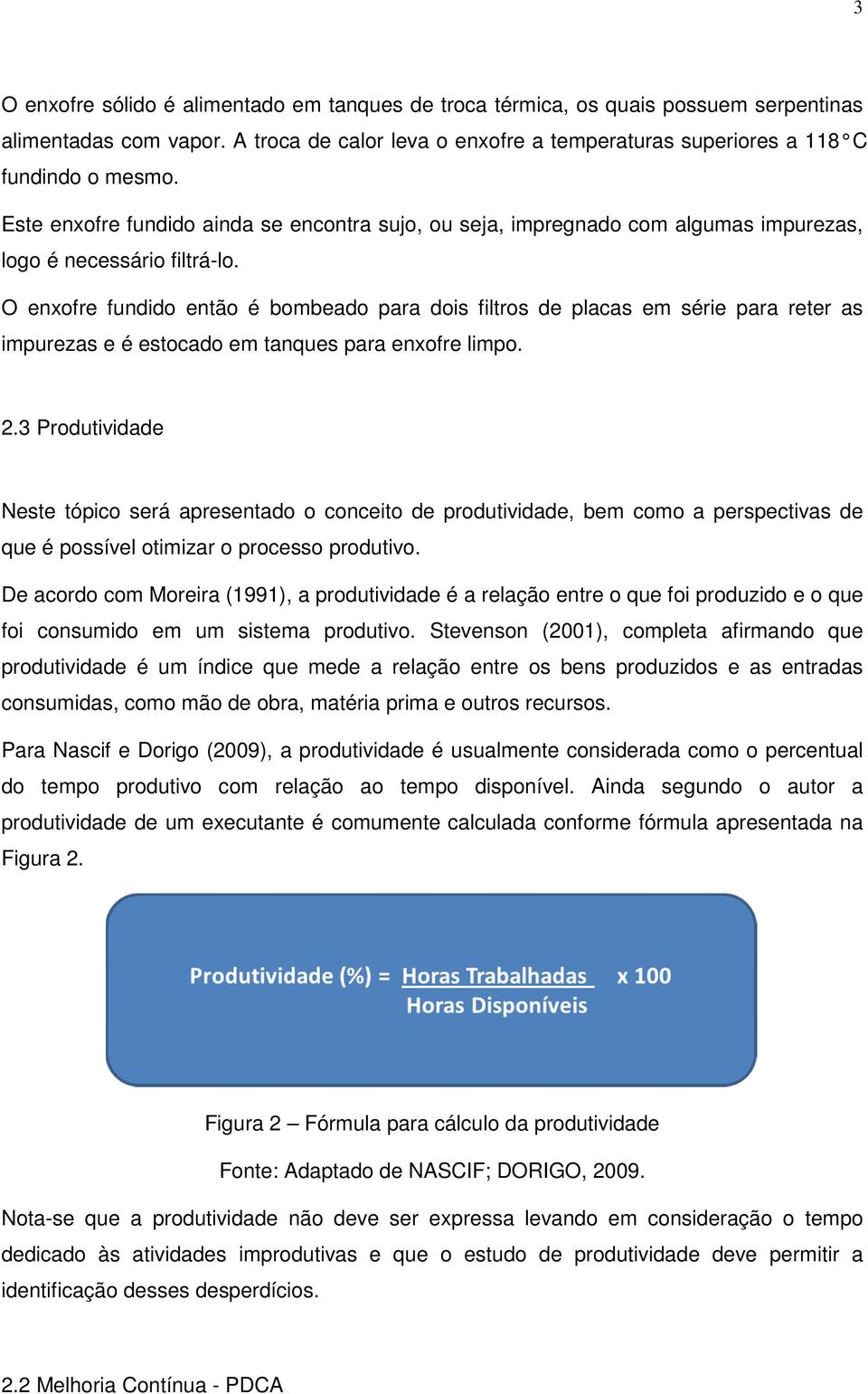 O enxofre fundido então é bombeado para dois filtros de placas em série para reter as impurezas e é estocado em tanques para enxofre limpo. 2.